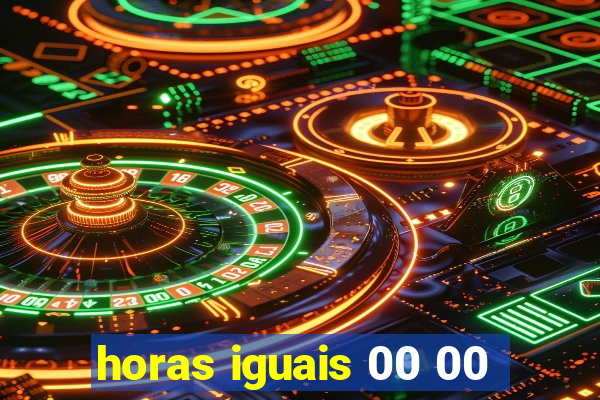 horas iguais 00 00